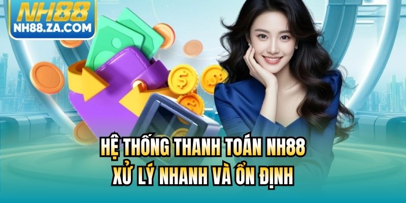 Hệ thống thanh toán NH88 xử lý nhanh và ổn định