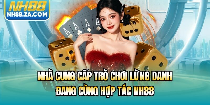 Nhà cung cấp trò chơi lừng danh đang cùng hợp tác NH88