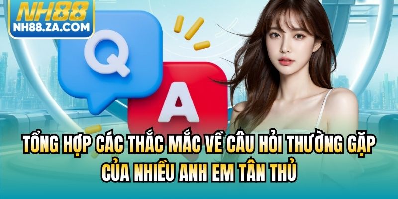 Tổng hợp các thắc mắc về câu hỏi thường gặp của nhiều anh em tân thủ