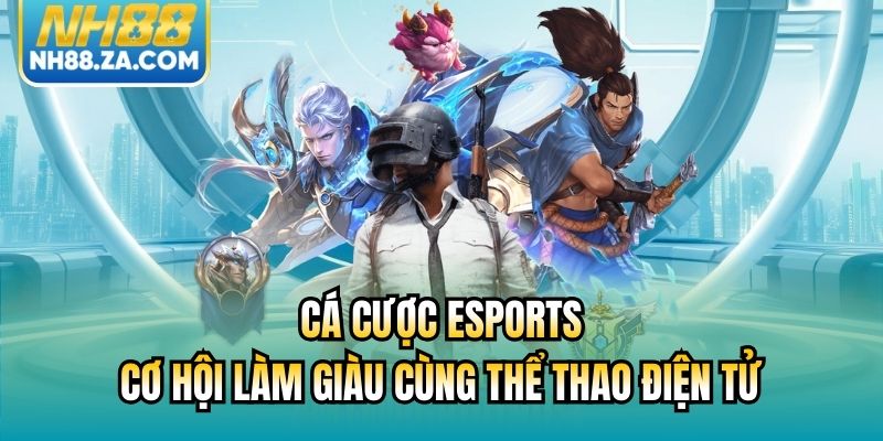 Cá Cược Esports - Cơ Hội Làm Giàu Cùng Thể Thao Điện Tử