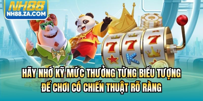 Hãy nhớ kỹ mức thưởng từng biểu tượng để chơi có chiến thuật rõ ràng