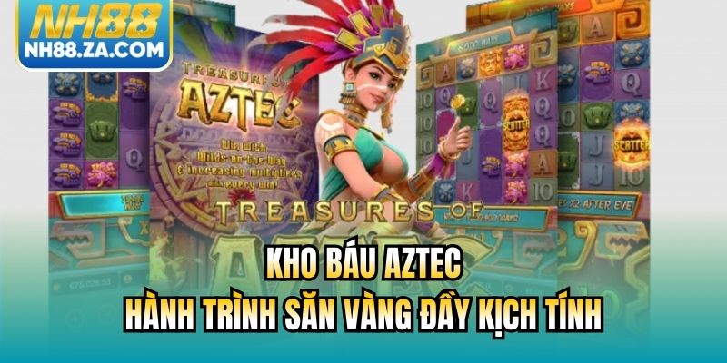 Kho Báu Aztec - Hành Trình Săn Vàng Đầy Kịch Tính