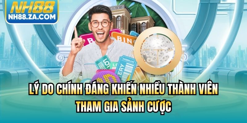 Lý do chính đáng khiến nhiều thành viên tham gia sảnh cược