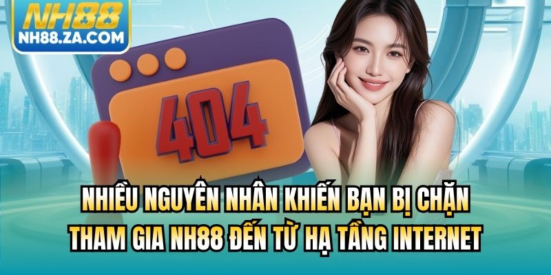 Nhiều nguyên nhân khiến bạn bị chặn tham gia NH88 đến từ hạ tầng Internet