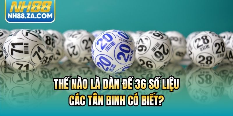 Thế Nào Là Dàn Đề 36 Số Liệu Các Tân Binh Có Biết?