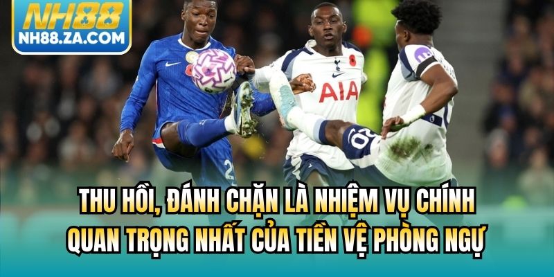 Thu hồi, đánh chặn là nhiệm vụ chính, quan trọng nhất của tiền vệ phòng ngự